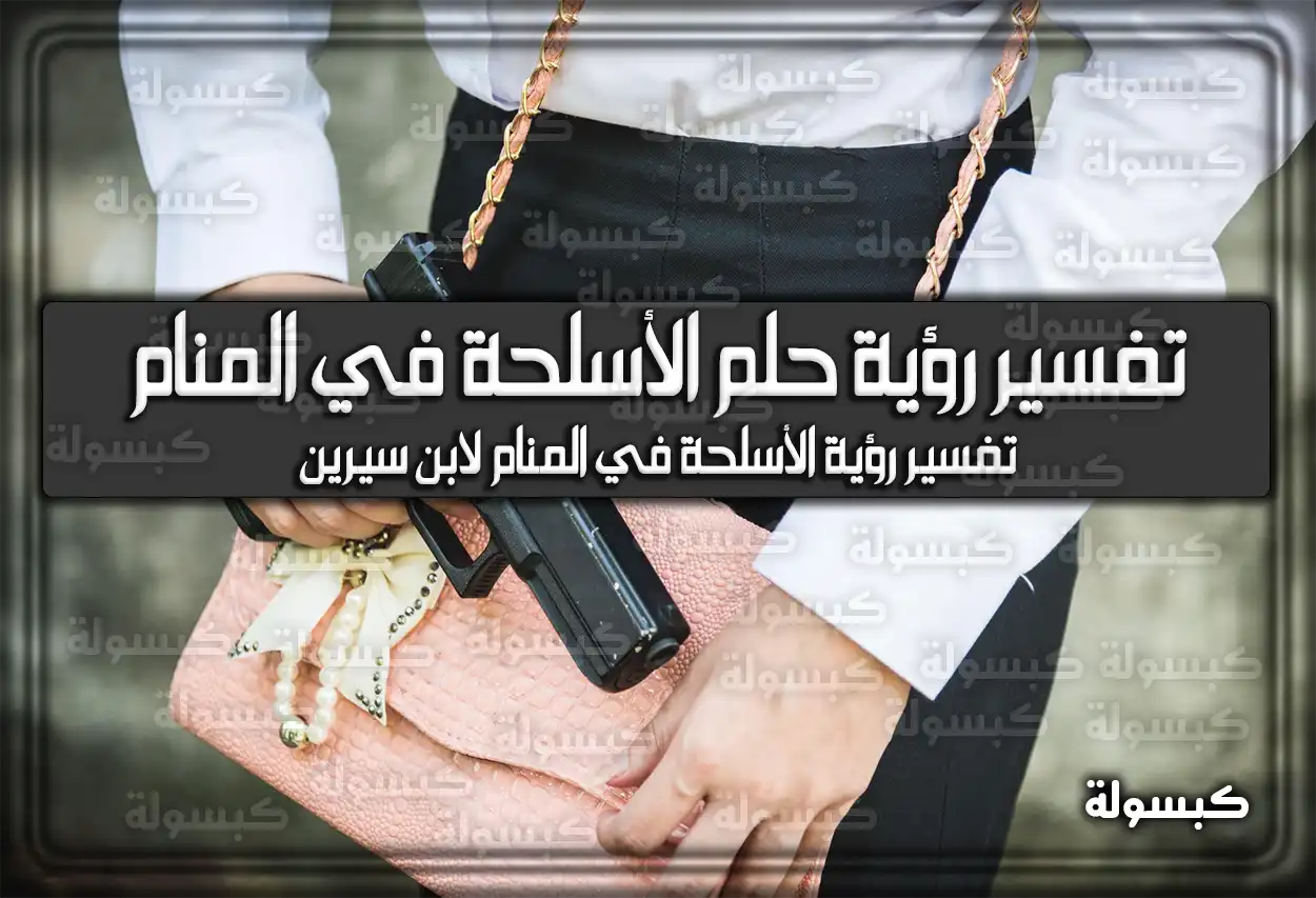 تفسير رؤية حلم الأسلحة في المنام