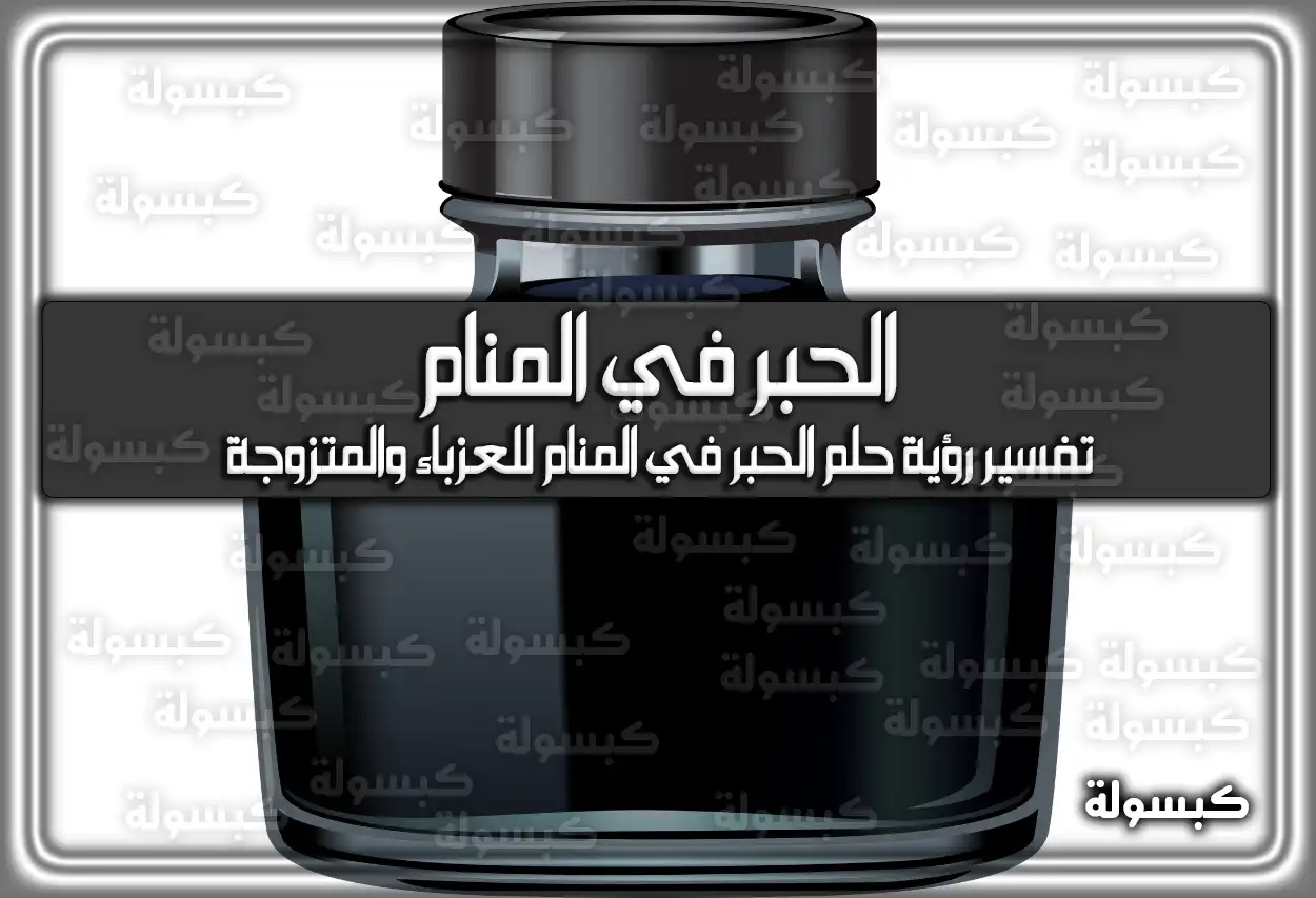 تفسير رؤية حلم الحبر في المنام للعزباء والمتزوجة