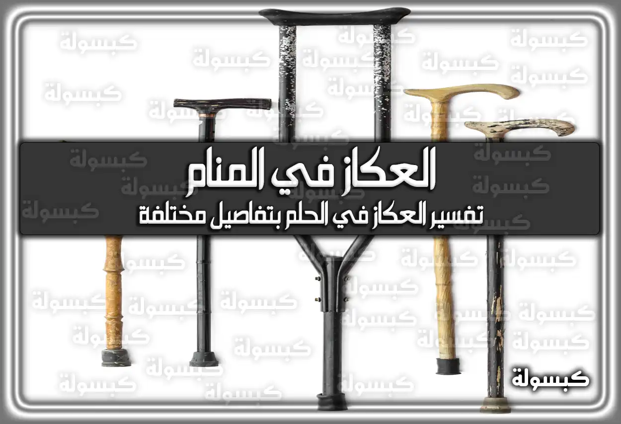 تفسير رؤية حلم العكاز في المنام