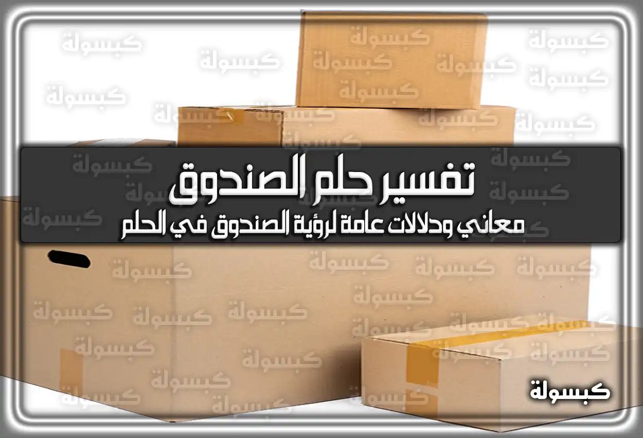 تفسير رؤية حلم الصندوق في المنام