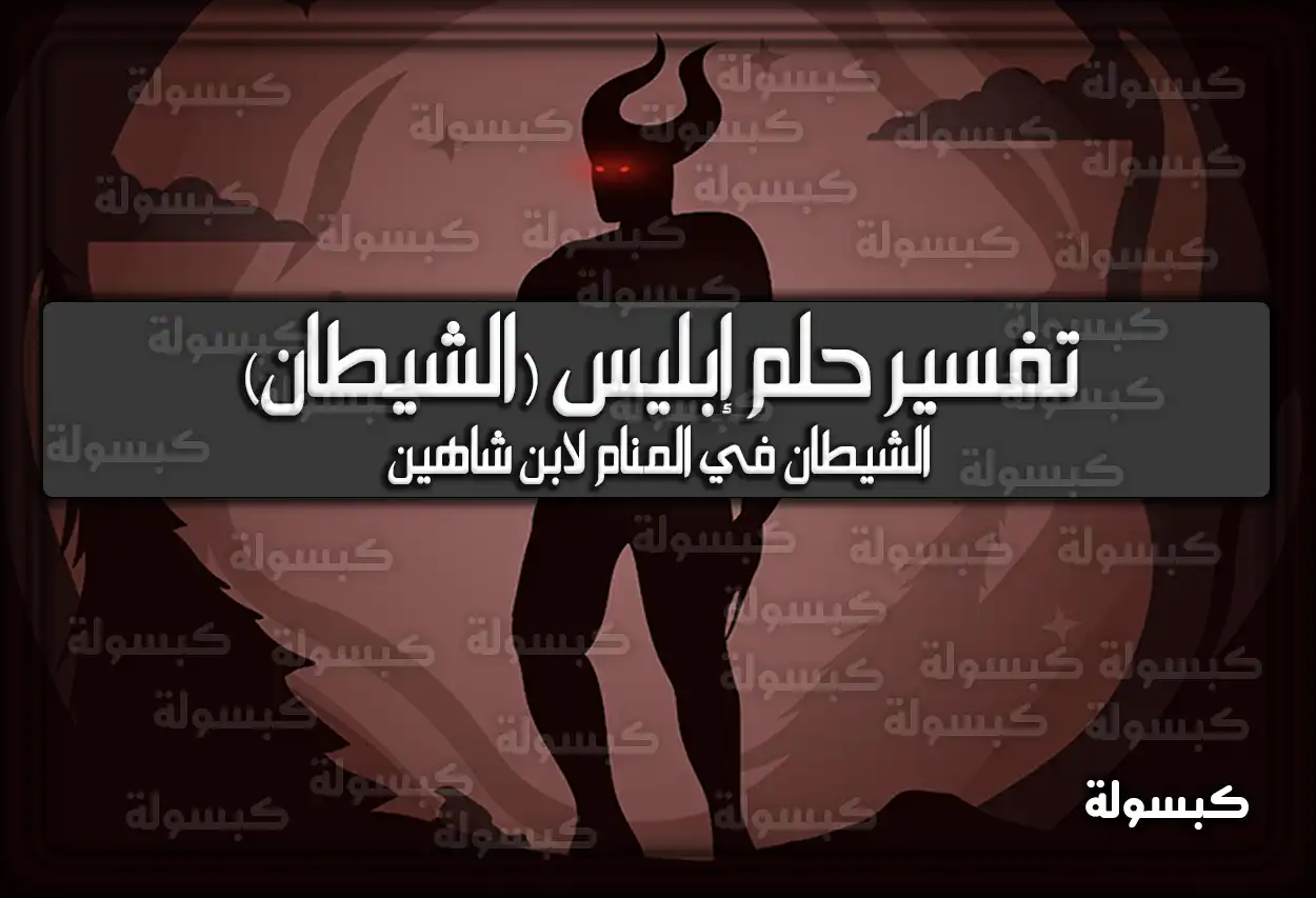 تفسير رؤية حلم إبليس (الشيطان) في المنام