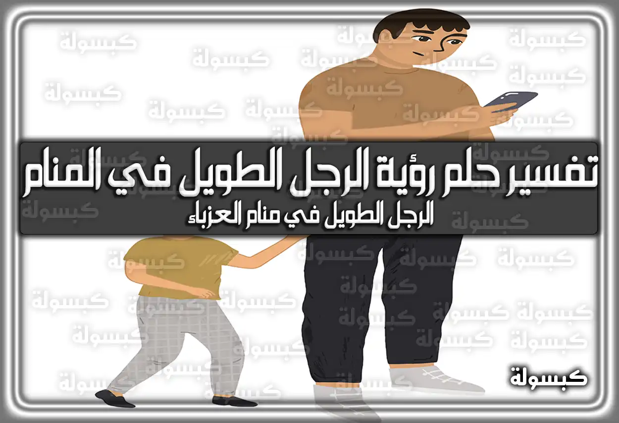 تفسير حلم رؤية الرجل الطويل في المنام