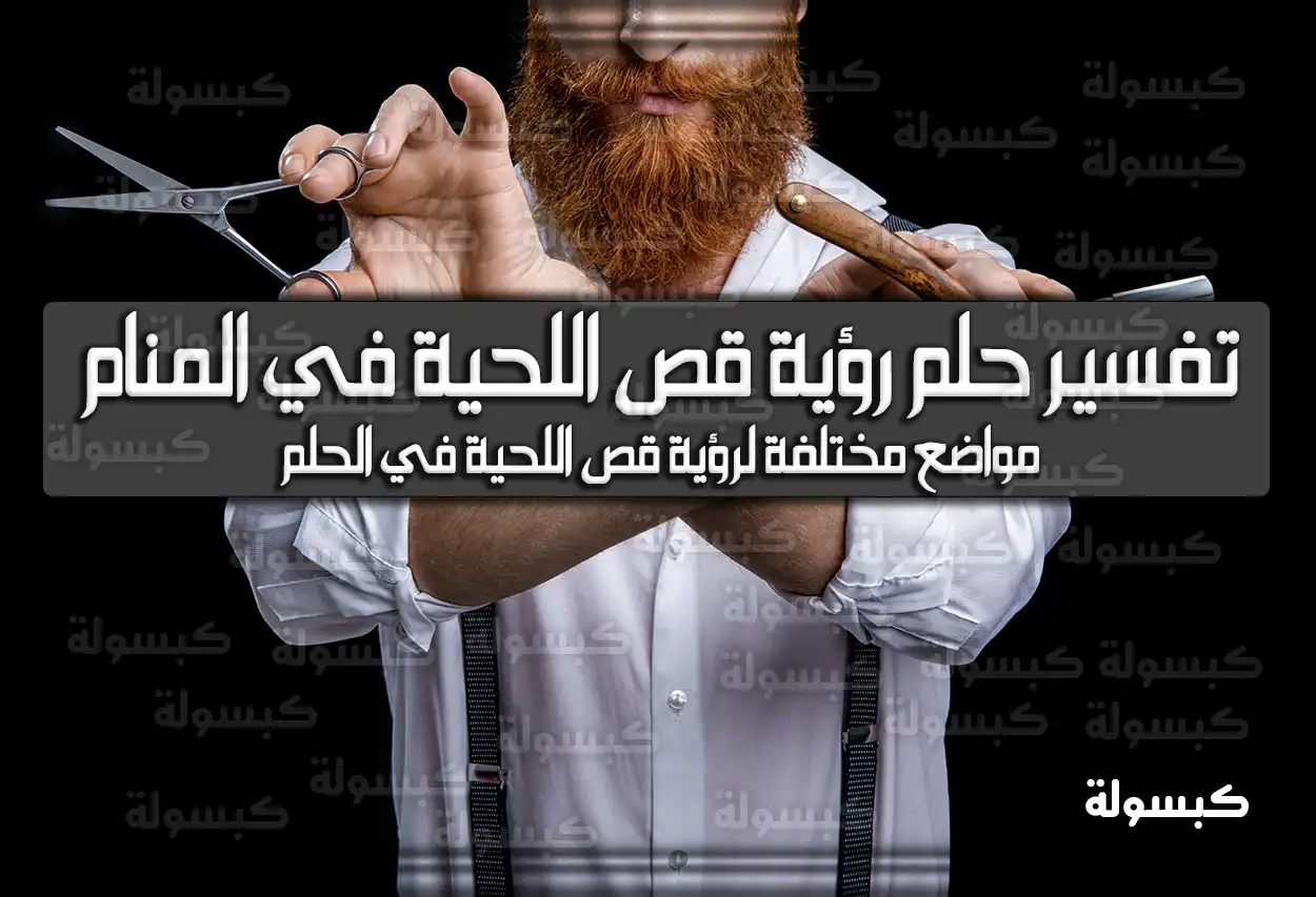 تفسير حلم رؤية قص اللحية في المنام