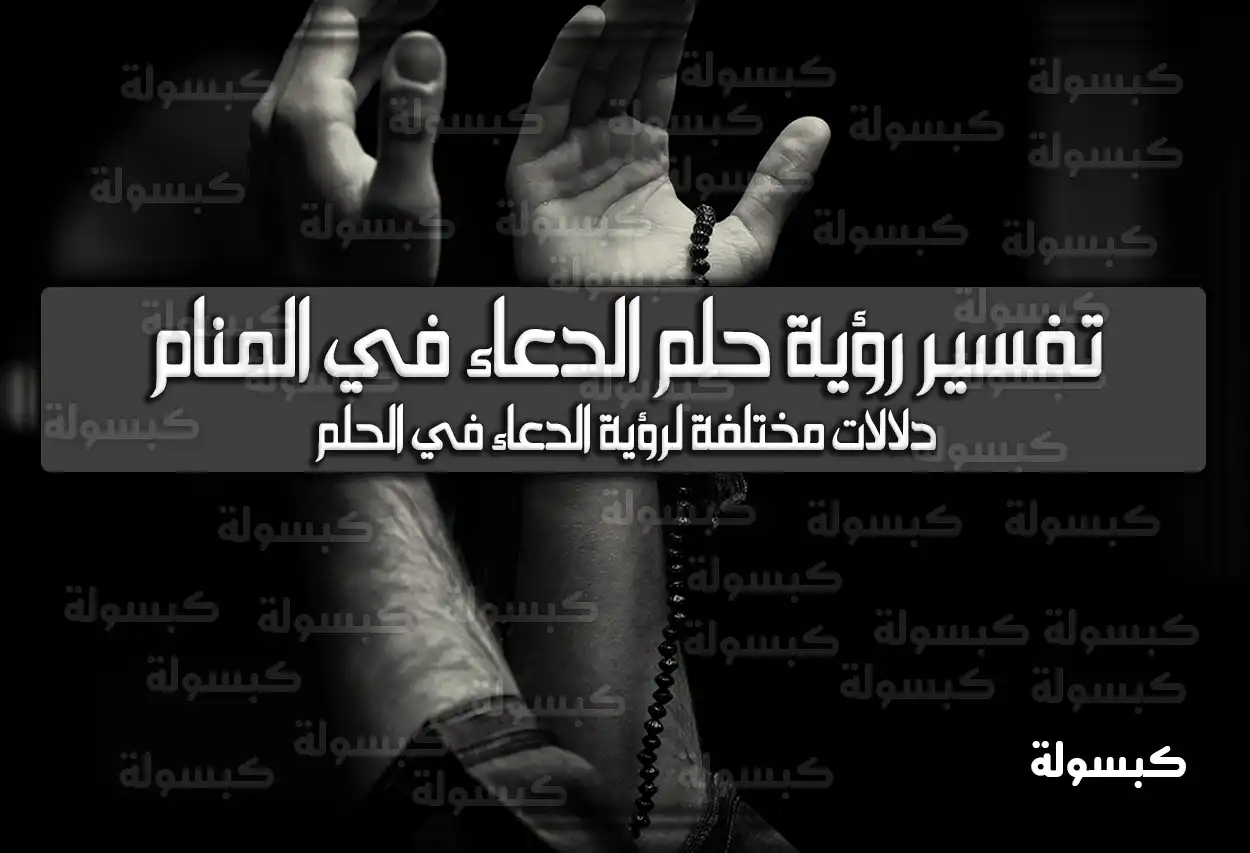 تفسير رؤية حلم الدعاء في المنام