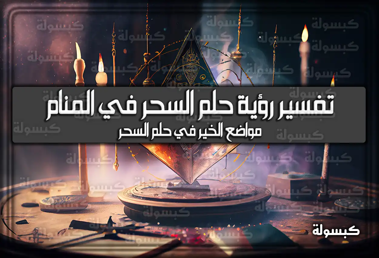 تفسير رؤية حلم السحر في المنام