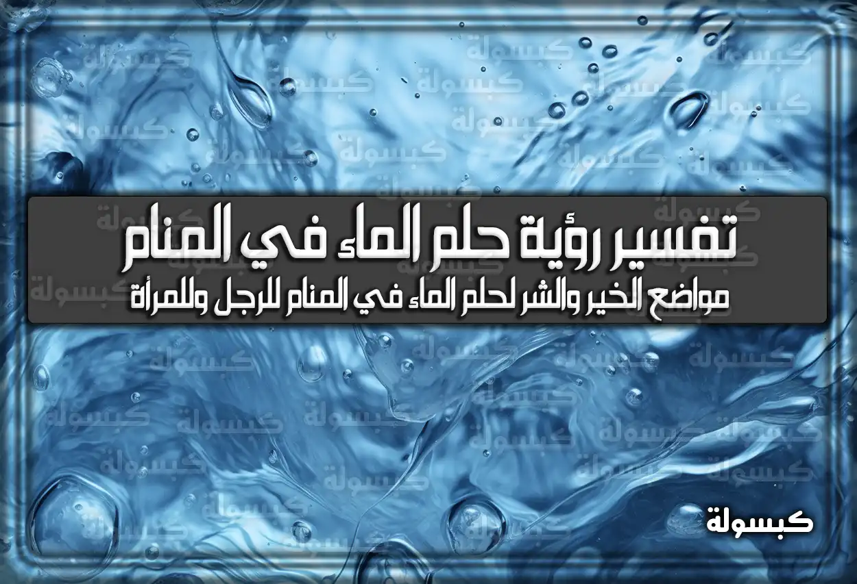 تفسير رؤية حلم الماء في المنام