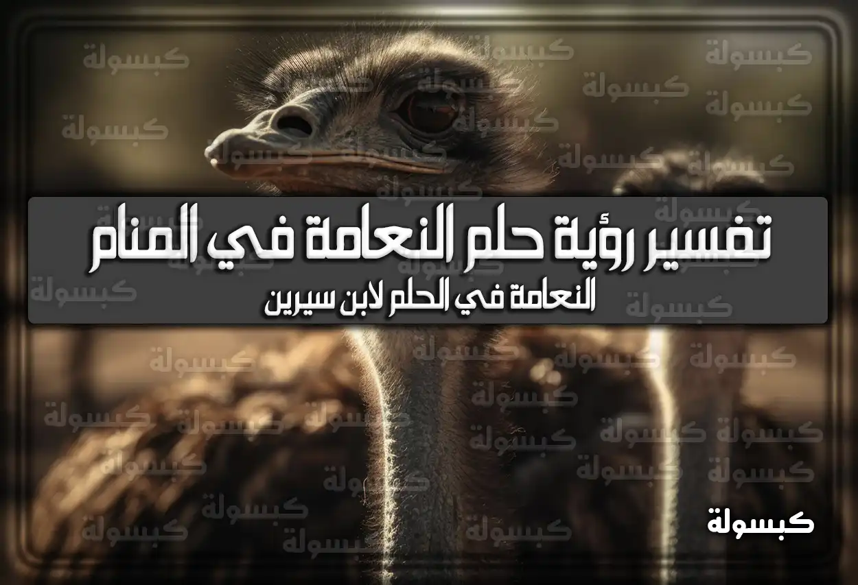 تفسير رؤية حلم النعامة في المنام