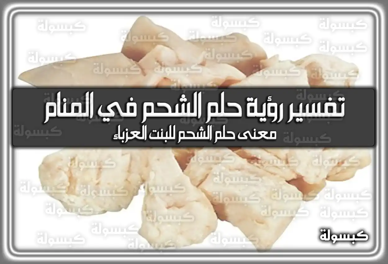 تفسير رؤية حلم الشحم في المنام