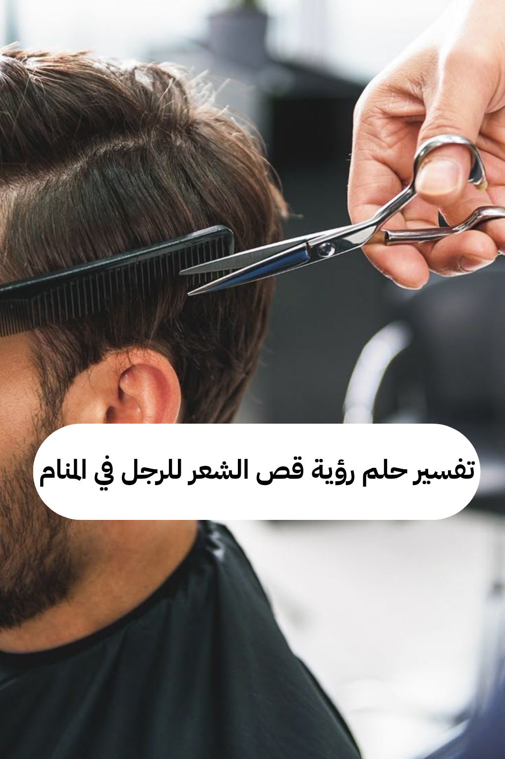 تفسير حلم رؤية قص الشعر للرجل في المنام