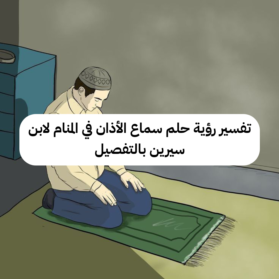 تفسير رؤية حلم سماع الأذان في المنام لابن سيرين بالتفصيل