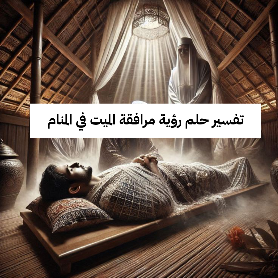 تفسير حلم رؤية مرافقة الميت في المنام