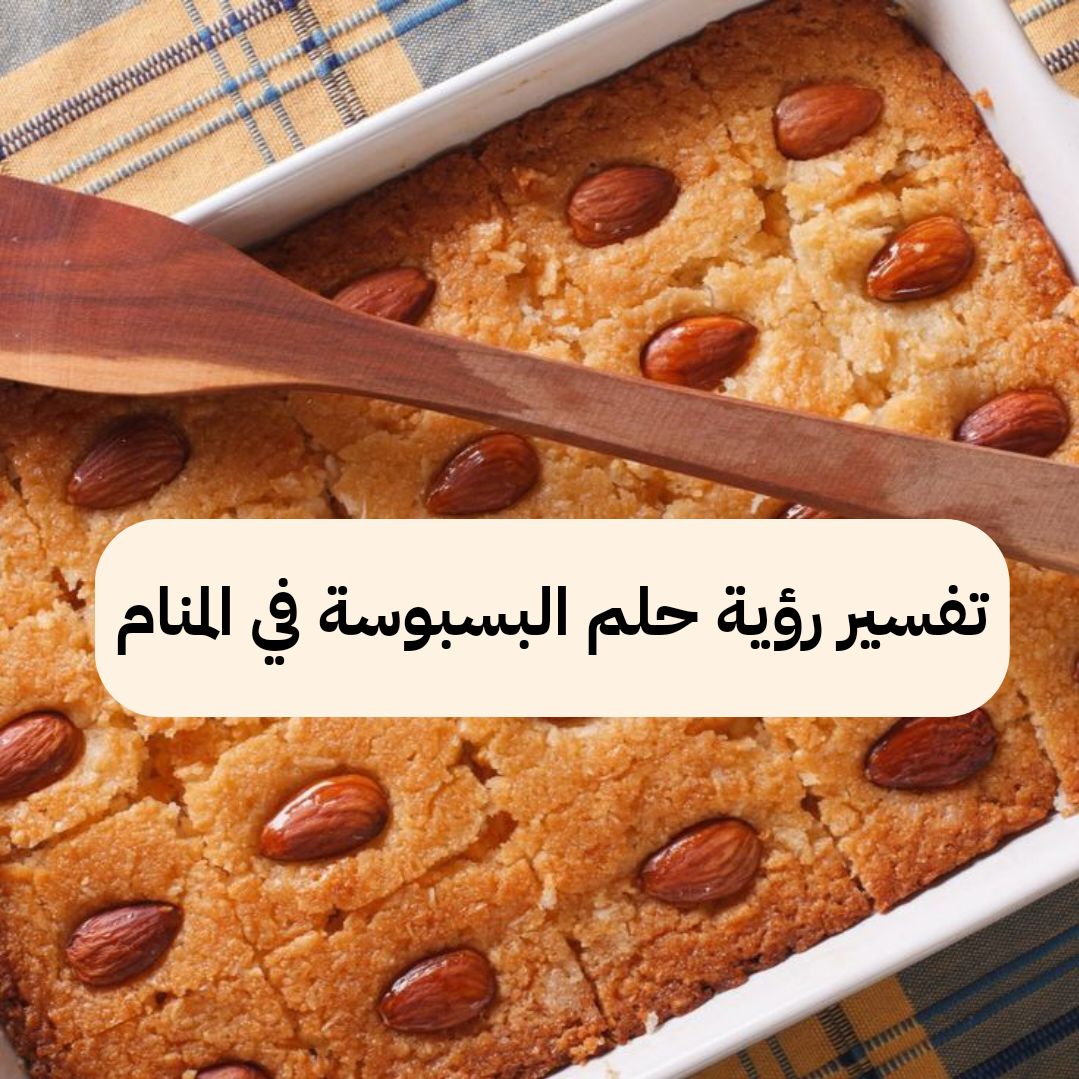 تفسير رؤية حلم البسبوسة في المنام