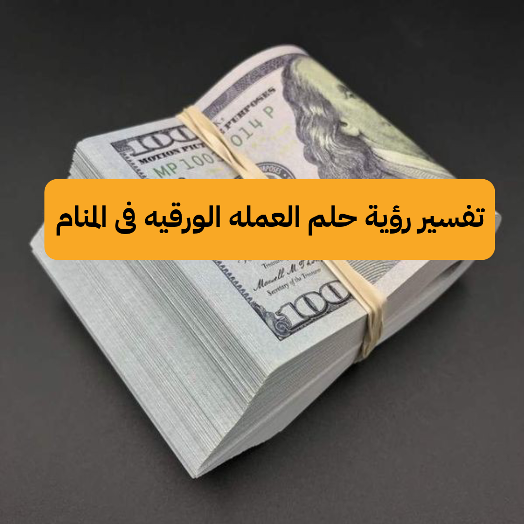 تفسير رؤية حلم العمله الورقيه فى المنام