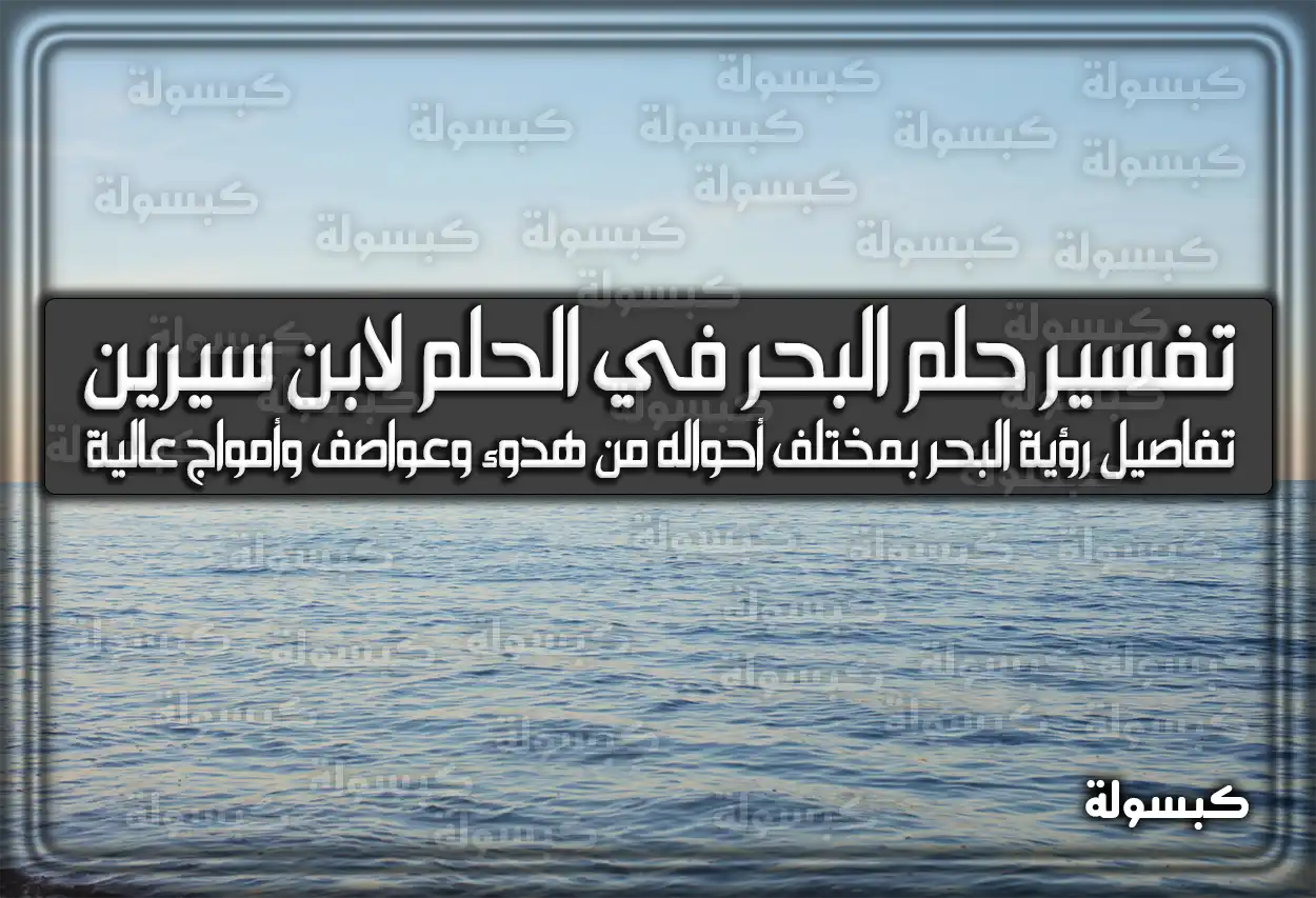 تفسير حلم رؤية البحر في الحلم لابن سيرين بالتفصيل