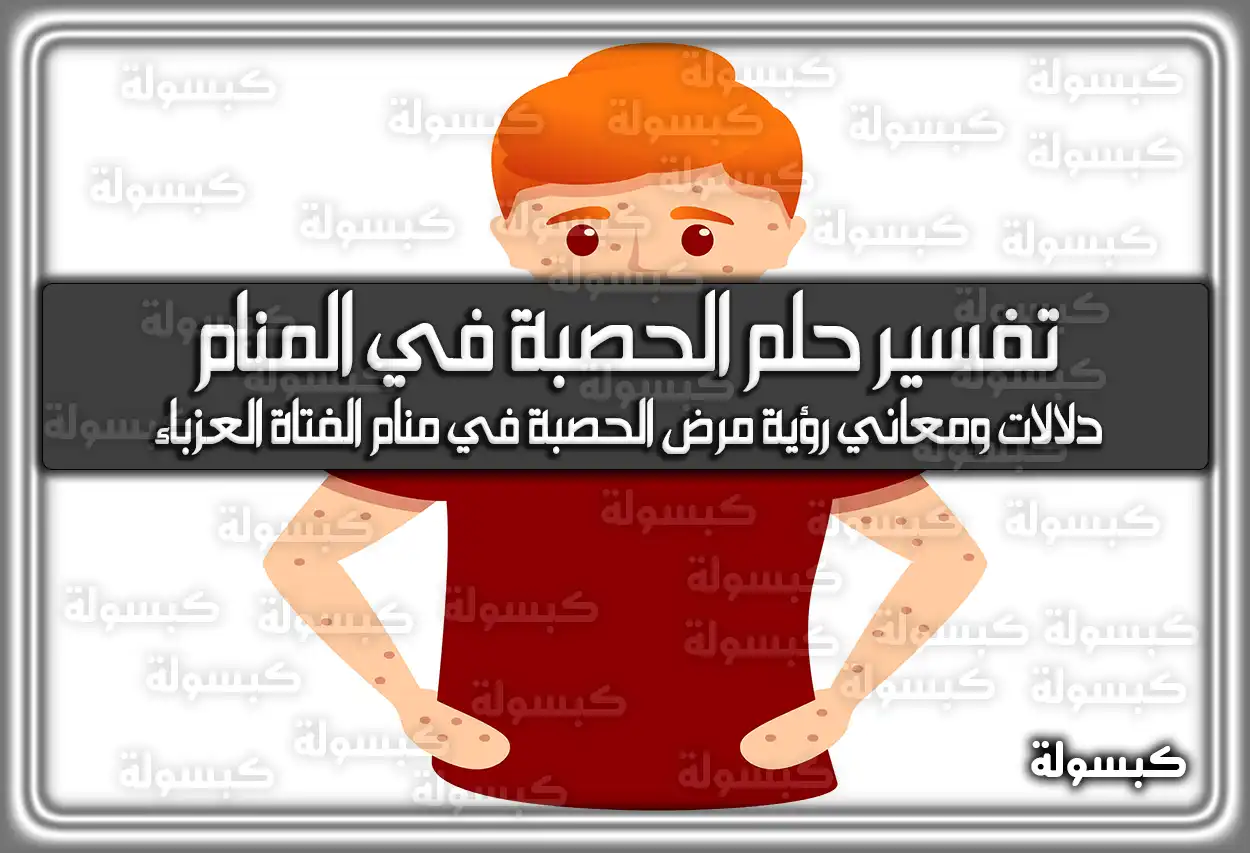 تفسير حلم رؤية الحصبة في المنام للعزباء والمتزوجة