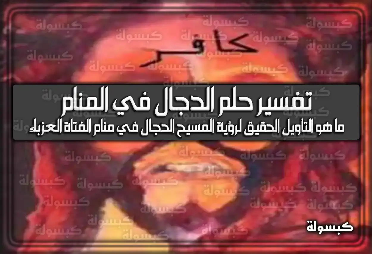 تفسير حلم رؤية الدجال في المنام للعزباء والمتزوجة