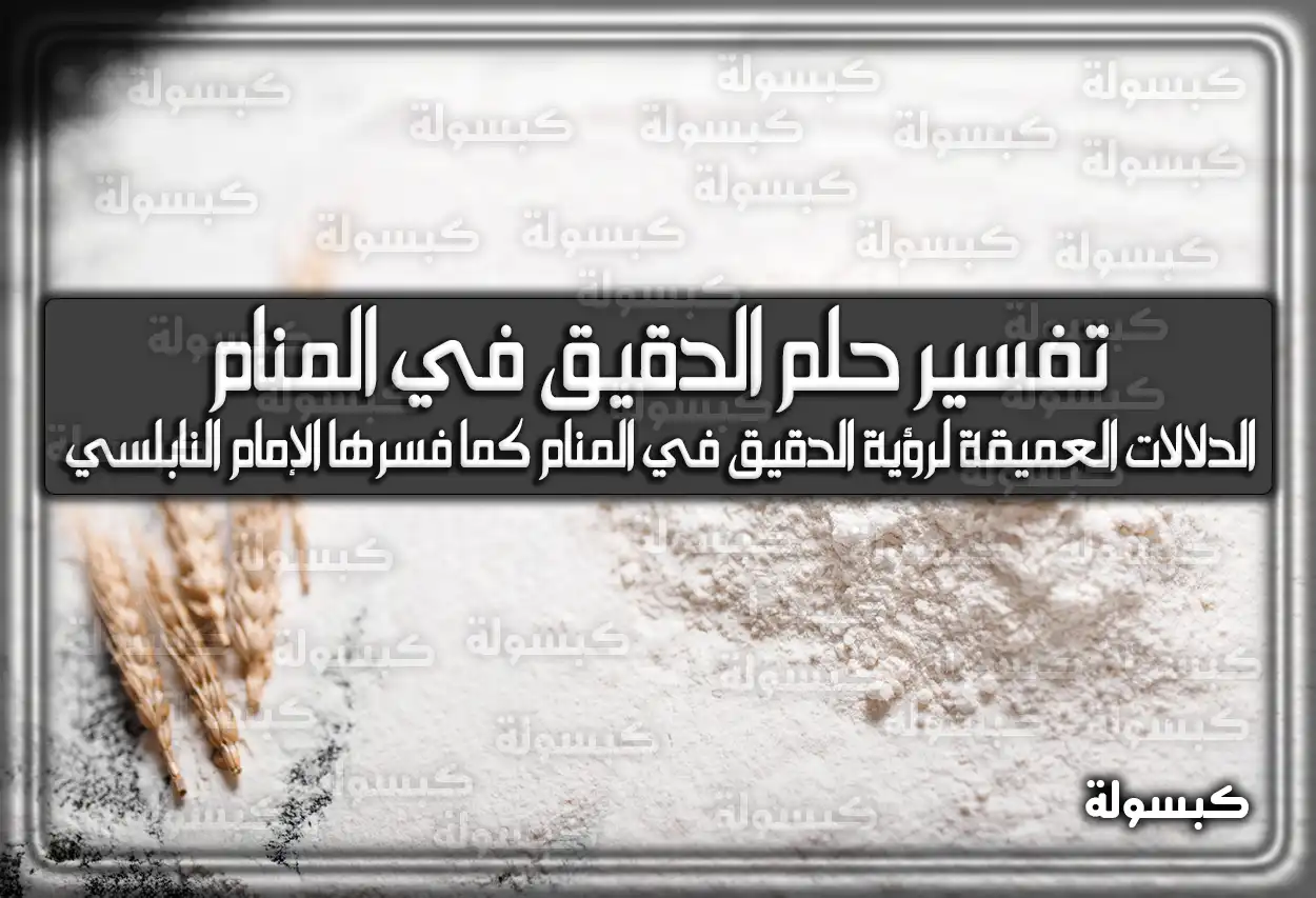 تفسير حلم رؤية الدقيق في المنام