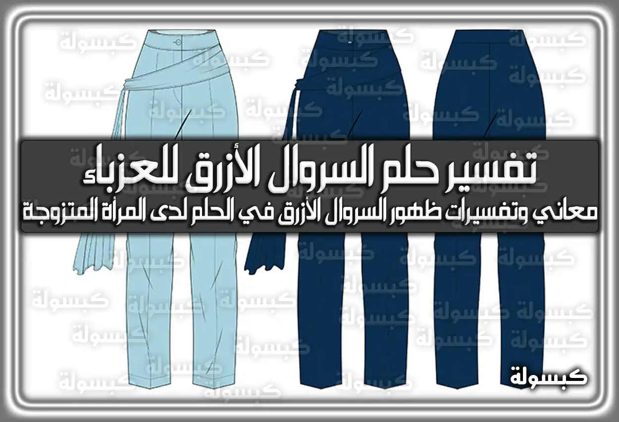 تفسير حلم رؤية السروال الأزرق للعزباء في المنام