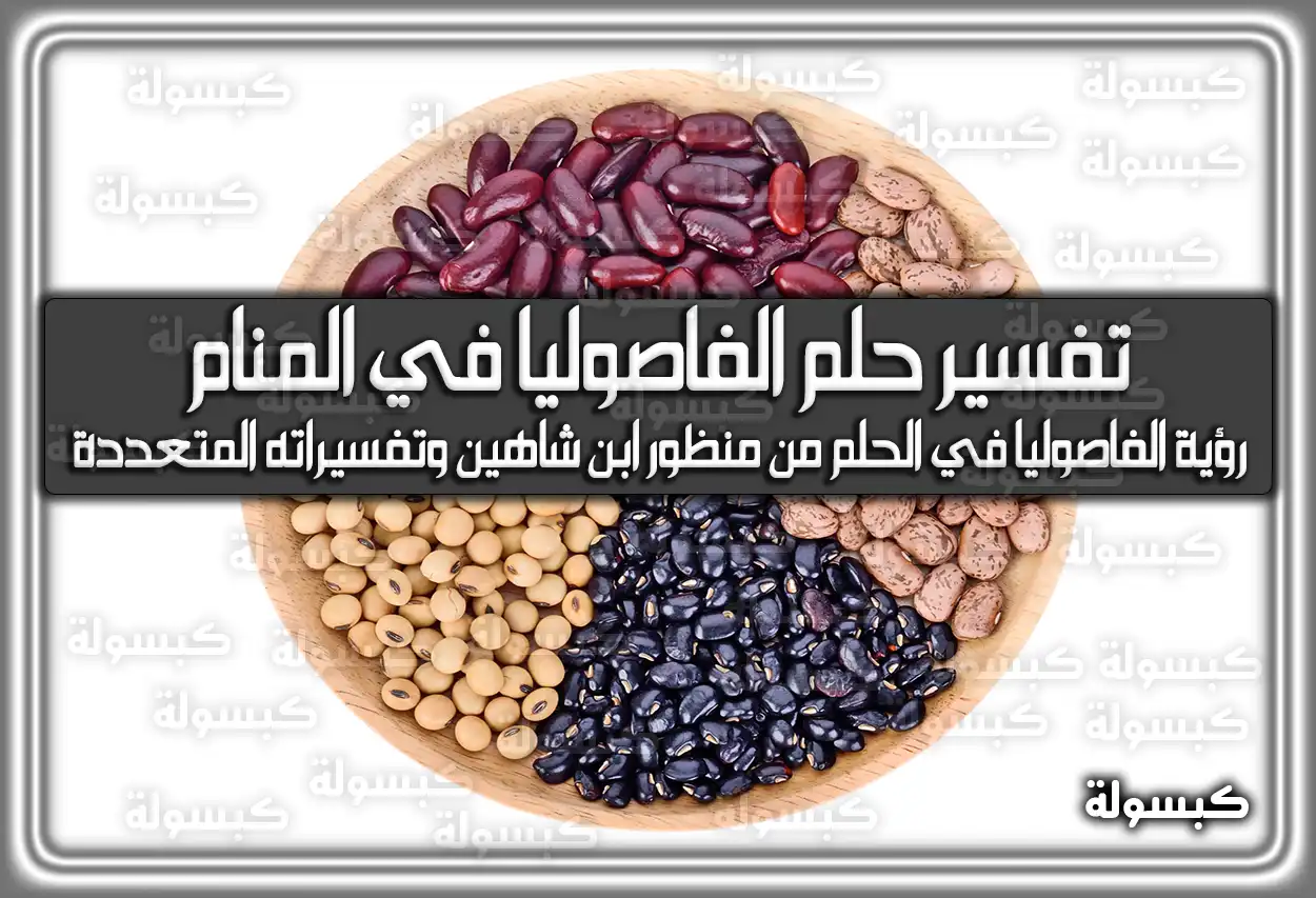 تفسير حلم رؤية الفاصوليا في المنام لابن سيرين والامام الصادق