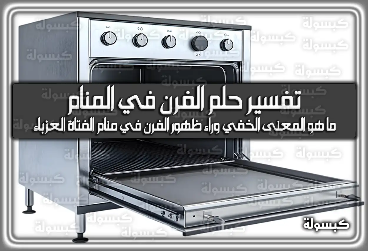 تفسير حلم رؤية الفرن في المنام للعزباء والمتزوجة