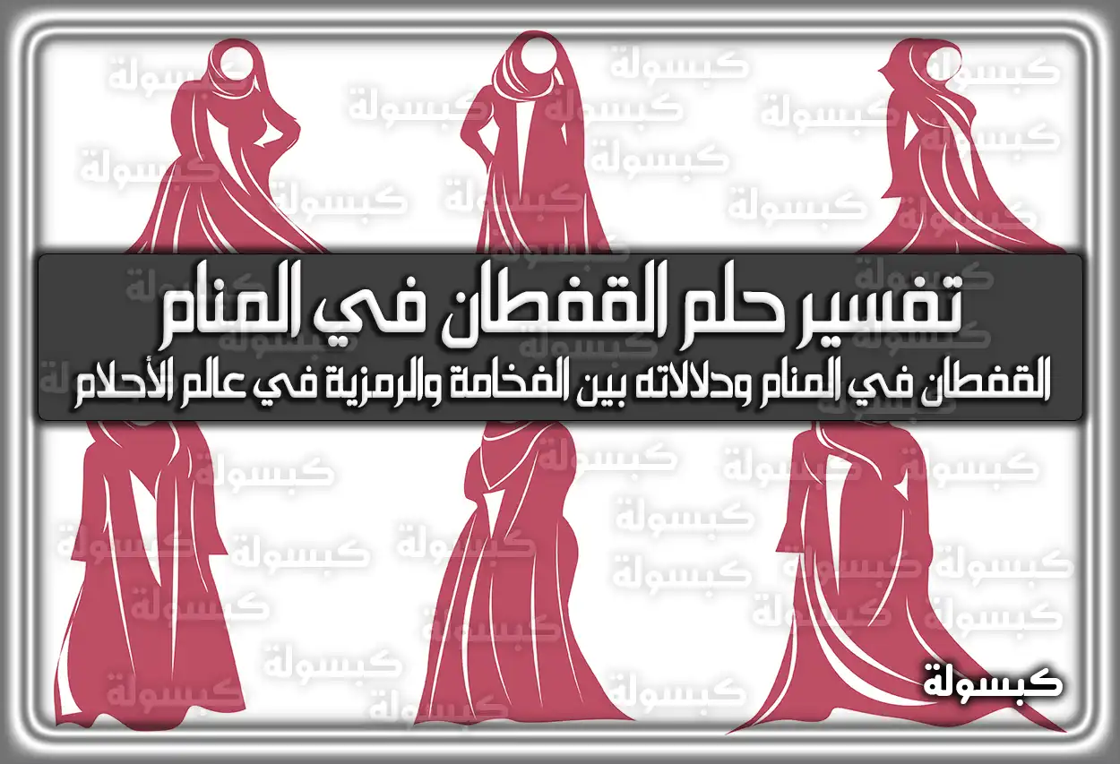 تفسير حلم رؤية القفطان في المنام