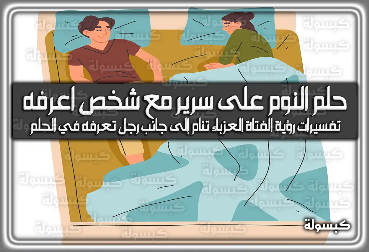 تفسير حلم رؤية النوم على سرير مع شخص اعرفه في المنام