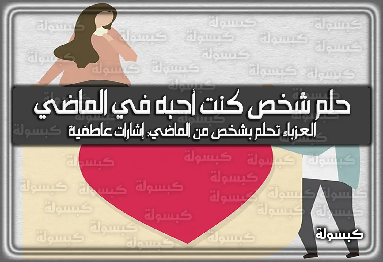 تفسير حلم رؤية شخص كنت أحبه في الماضي في المنام