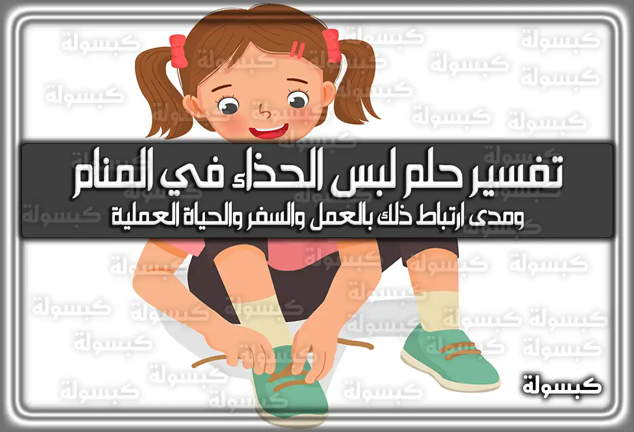 تفسير حلم رؤية لبس الحذاء في المنام للعزباء والمتزوجة