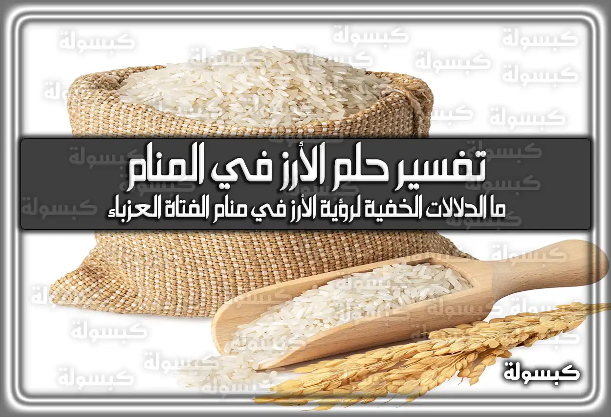 تفسير رؤية حلم الأرز في المنام