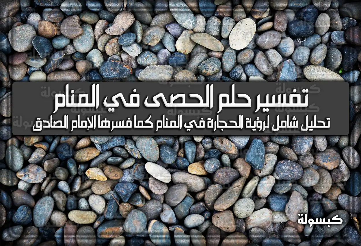 تفسير رؤية حلم الحصى في المنام لابن سيرين