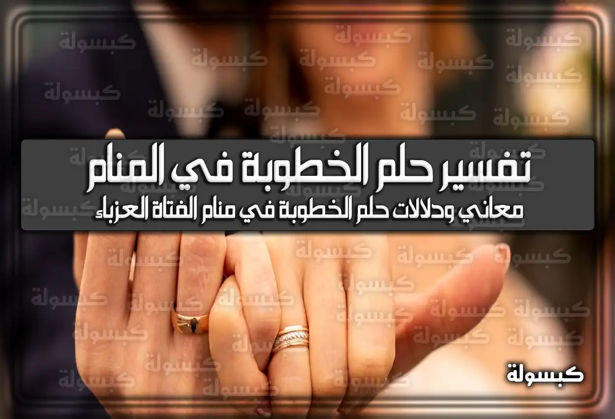 تفسير رؤية حلم الخطوبة في المنام