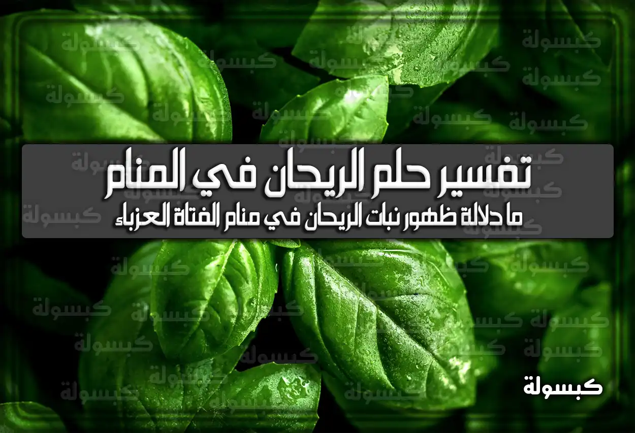 تفسير رؤية حلم الريحان في المنام للعزباء والمتزوجة