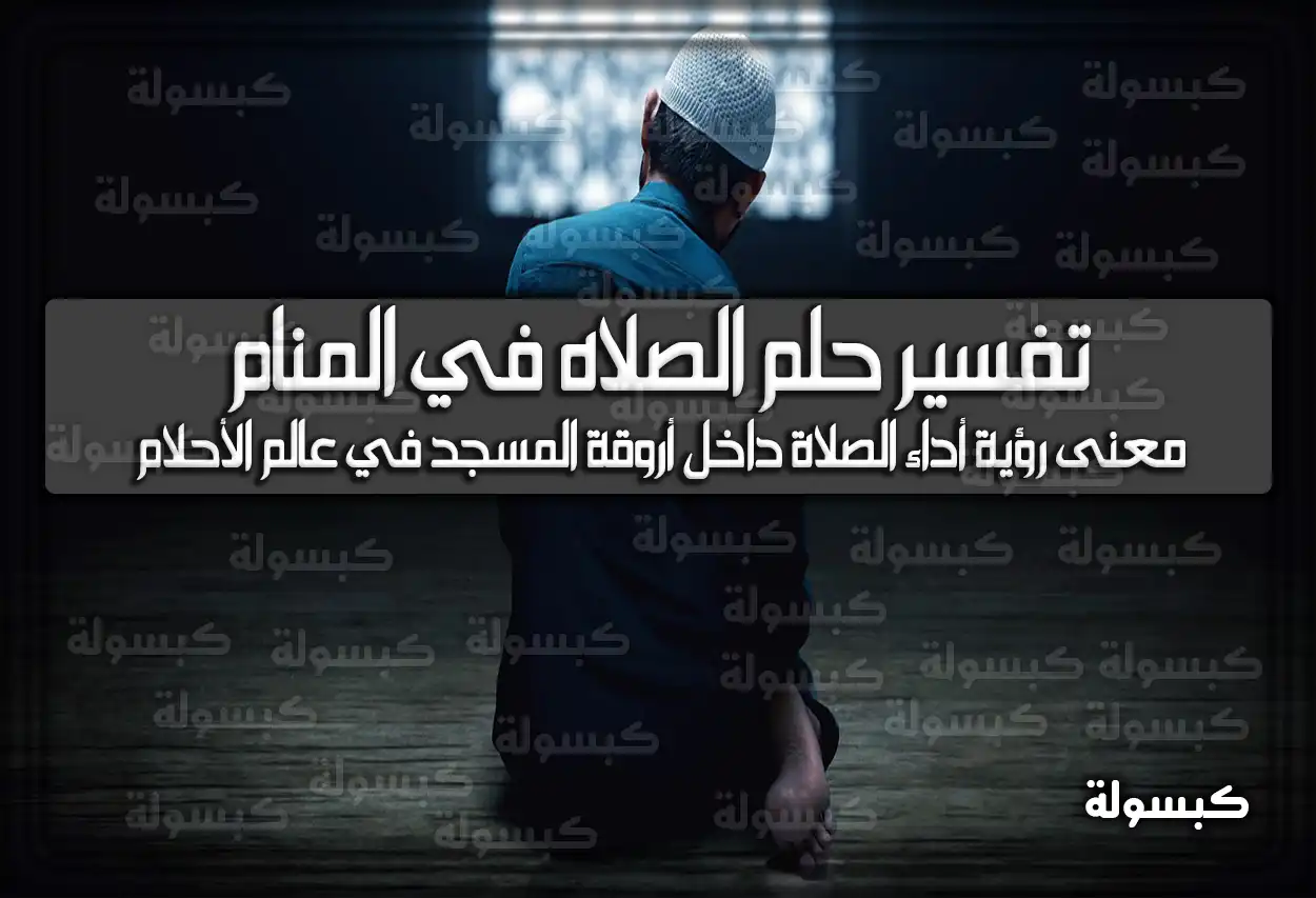 تفسير رؤية حلم الصلاه في المنام