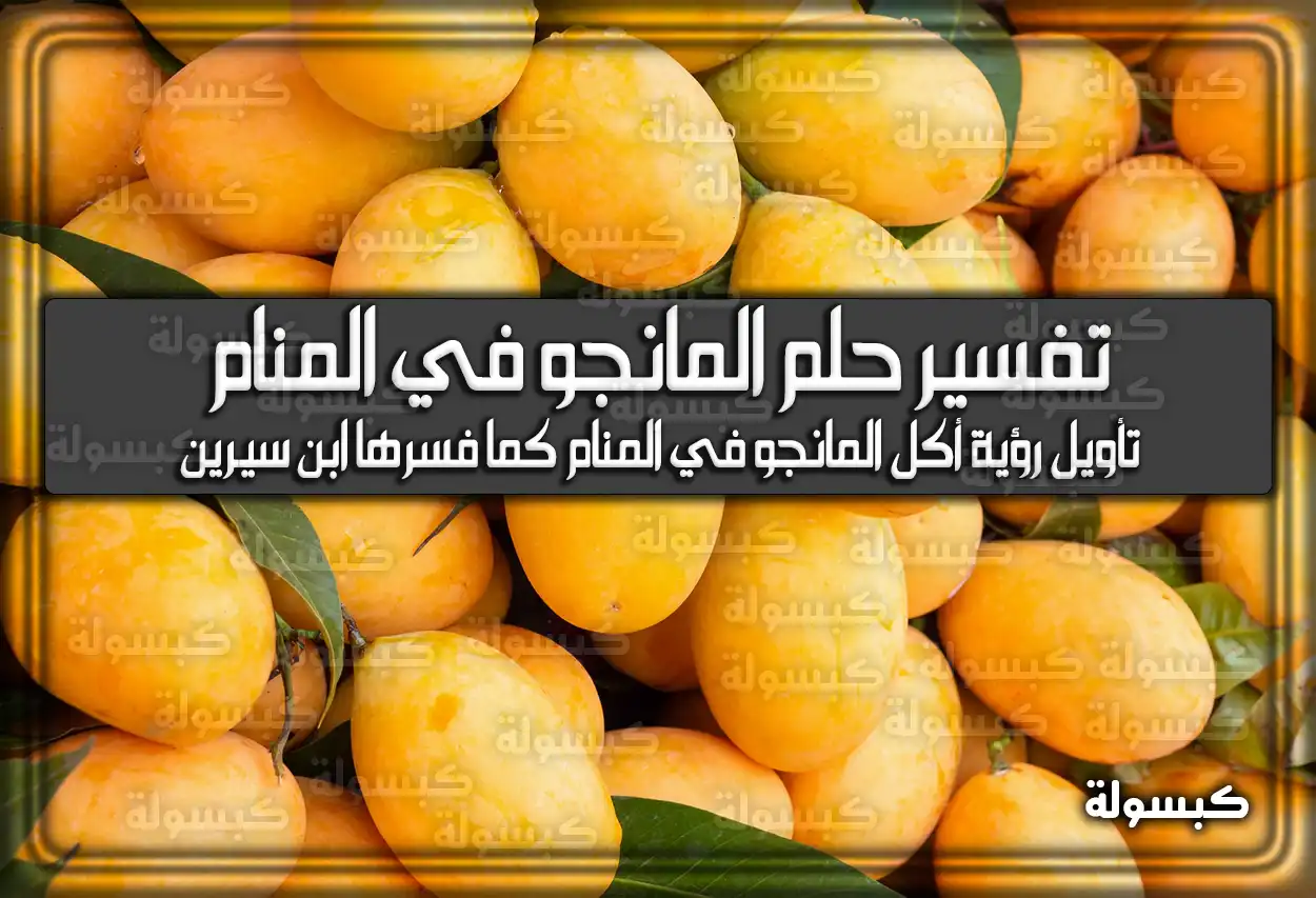 تفسير رؤية حلم المانجو في المنام لابن سيرين والنابلسي بالتفصيل