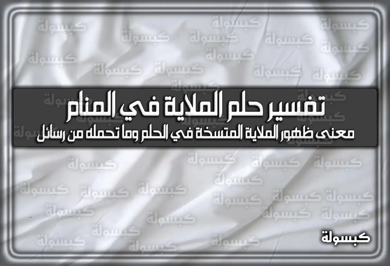 تفسير رؤية حلم الملاية في المنام بالتفصيل