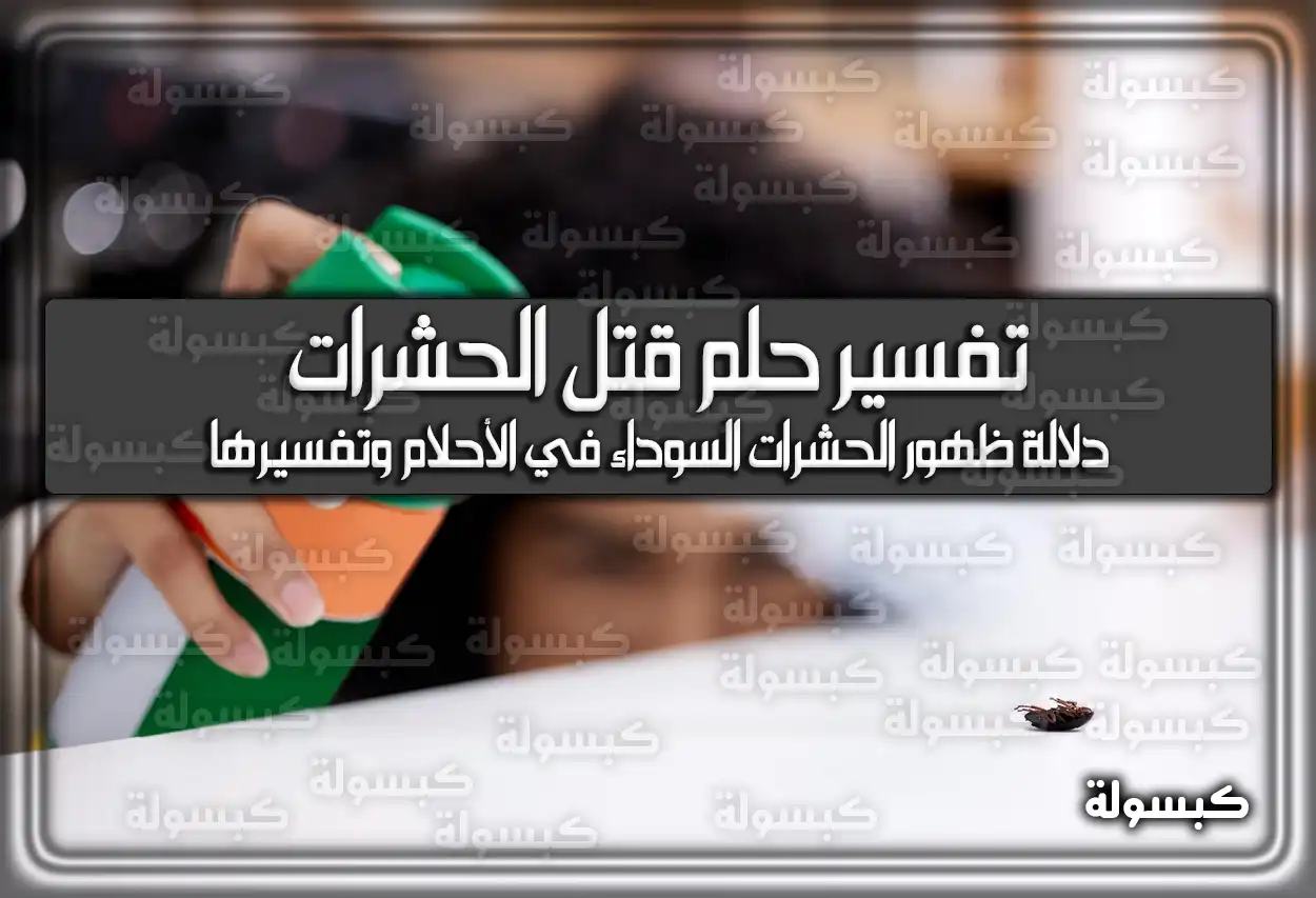 تفسير رؤية حلم قتل الحشرات في المنام