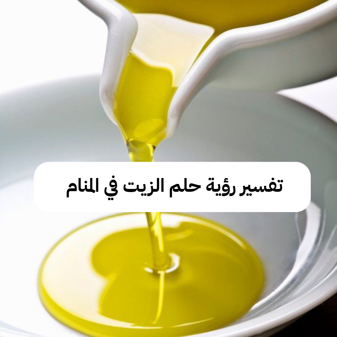 تفسير رؤية حلم الزيت في المنام .. كارثة ستحدث قريبًا وحسن خاتمة