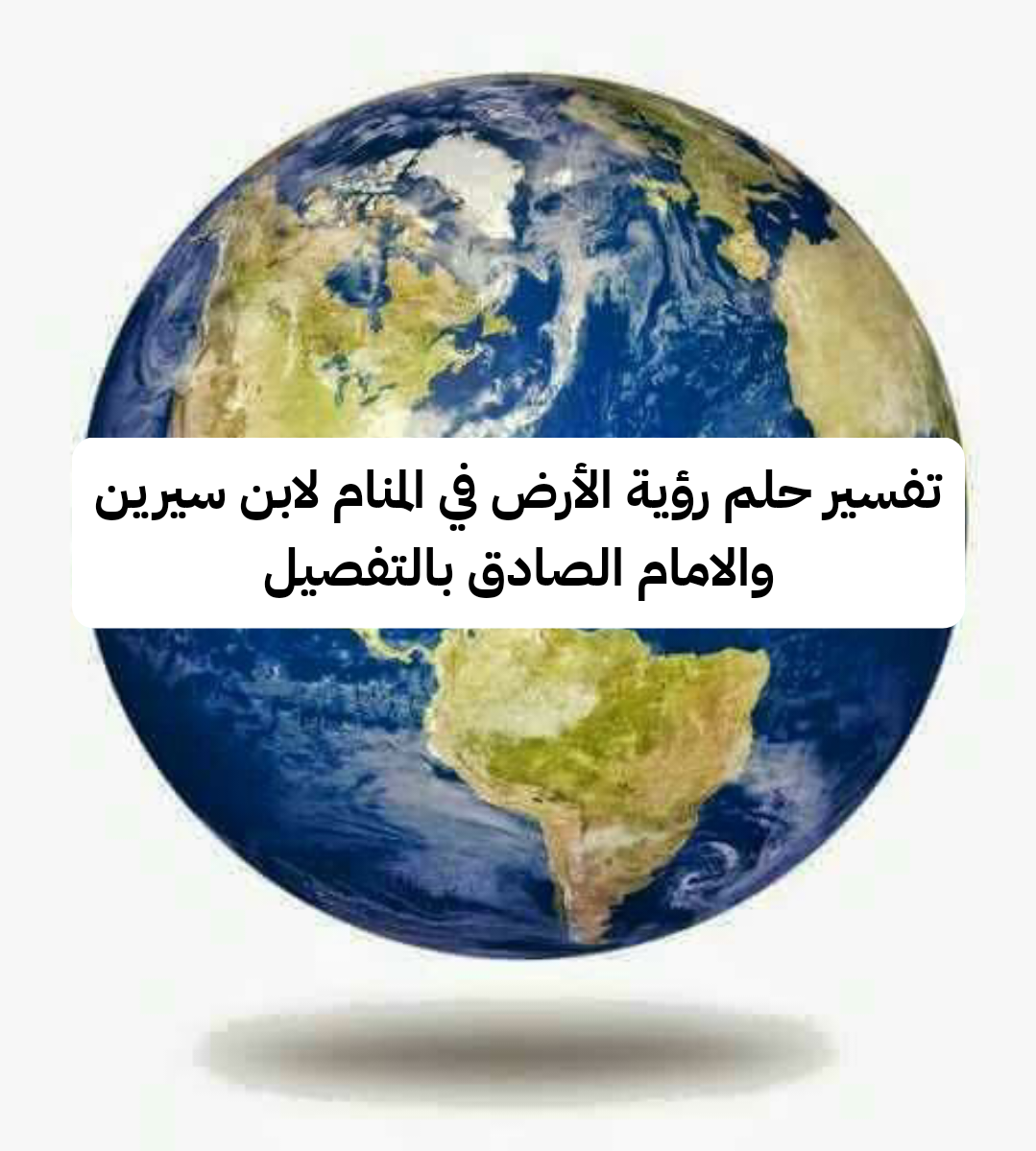 تفسير حلم رؤية الأرض في المنام لابن سيرين والامام الصادق بالتفصيلب