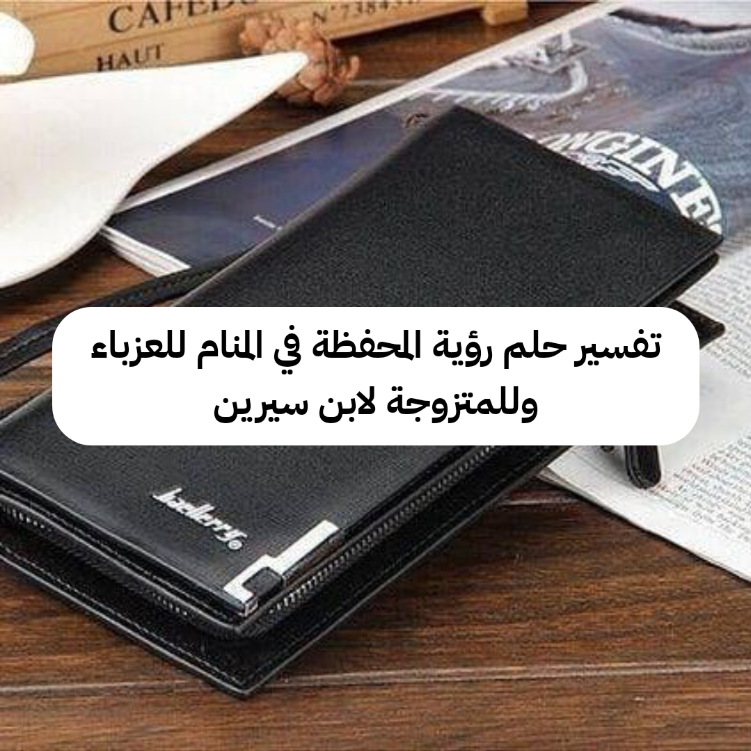 تفسير حلم رؤية المحفظة في المنام للعزباء وللمتزوجة لابن سيرين