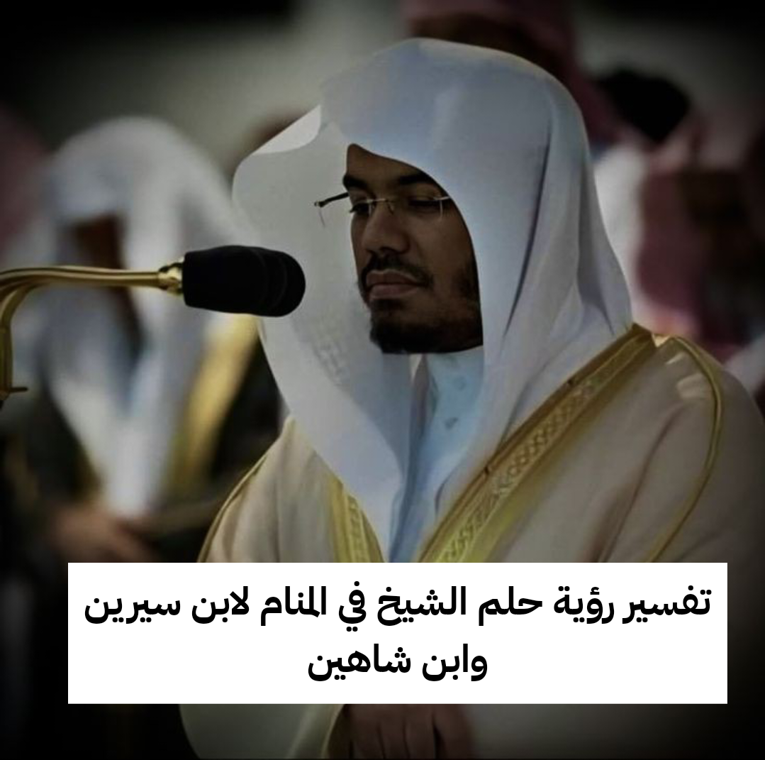 تفسير رؤية حلم الشيخ في المنام لابن سيرين وابن شاهين