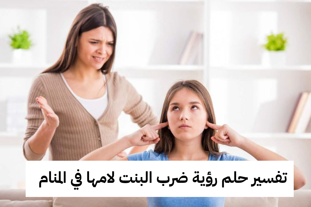 تفسير حلم رؤية ضرب البنت لامها في المنام