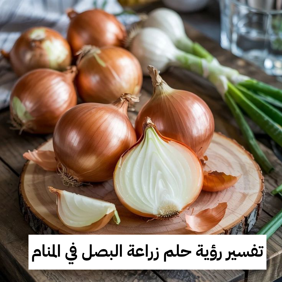 تفسير رؤية حلم زراعة البصل في المنام