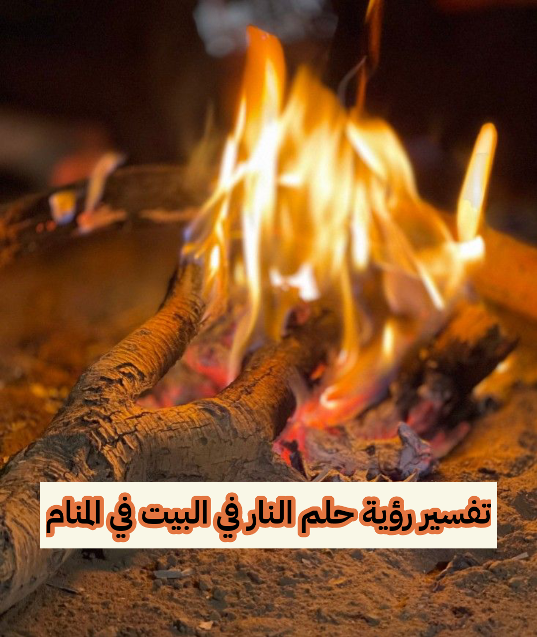 تفسير رؤية حلم النار في البيت في المنام