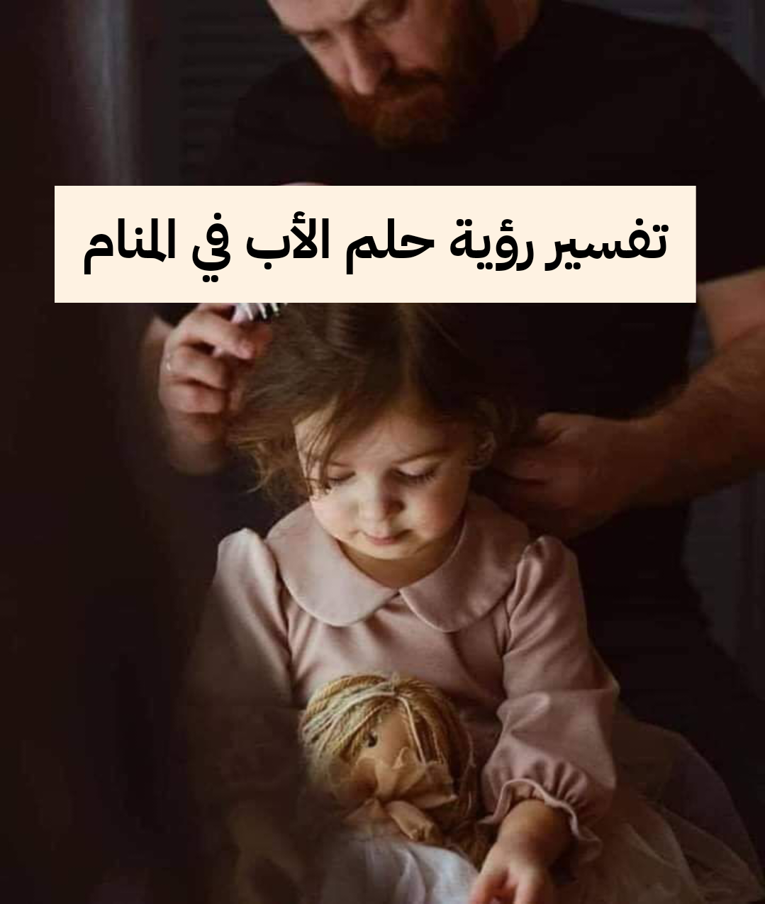 تفسير رؤية حلم الأب في المنام .. زواج ومشاكل ومرض