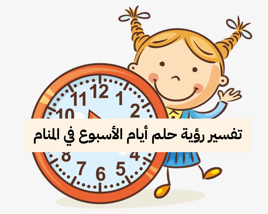 تفسير رؤية حلم أيام الأسبوع في المنام