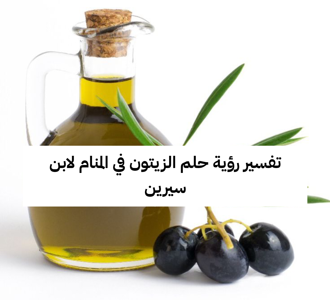 تفسير رؤية حلم الزيتون في المنام لابن سيرين بالتفصيل