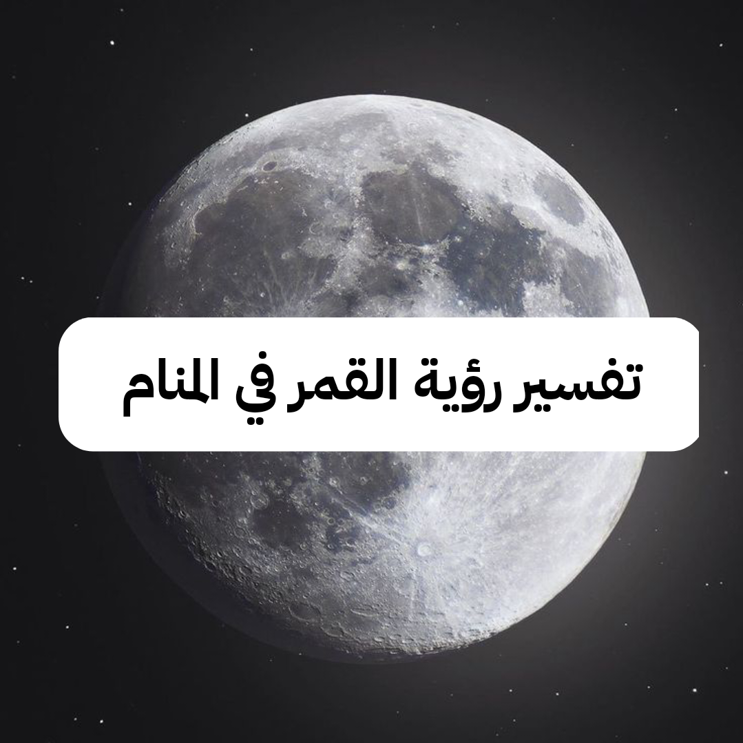 تفسير رؤية القمر في المنام .. دلالات ورمز حلم القمر في الحلم لابن سيرين وابن شاهين بالتفصيل
