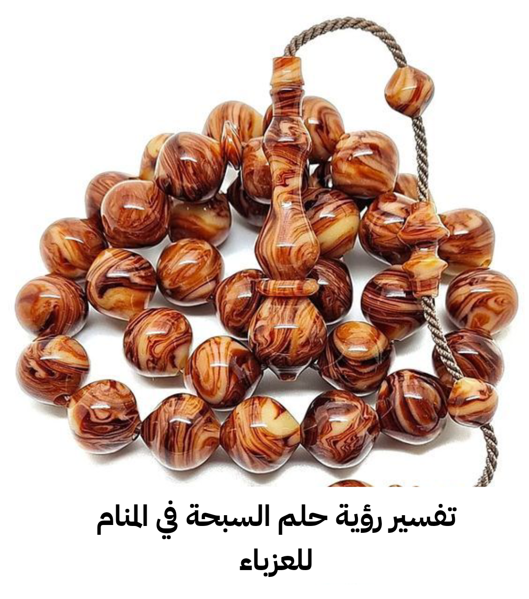 تفسير رؤية حلم السبحة في المنام للعزباء وللمراة وللرجل