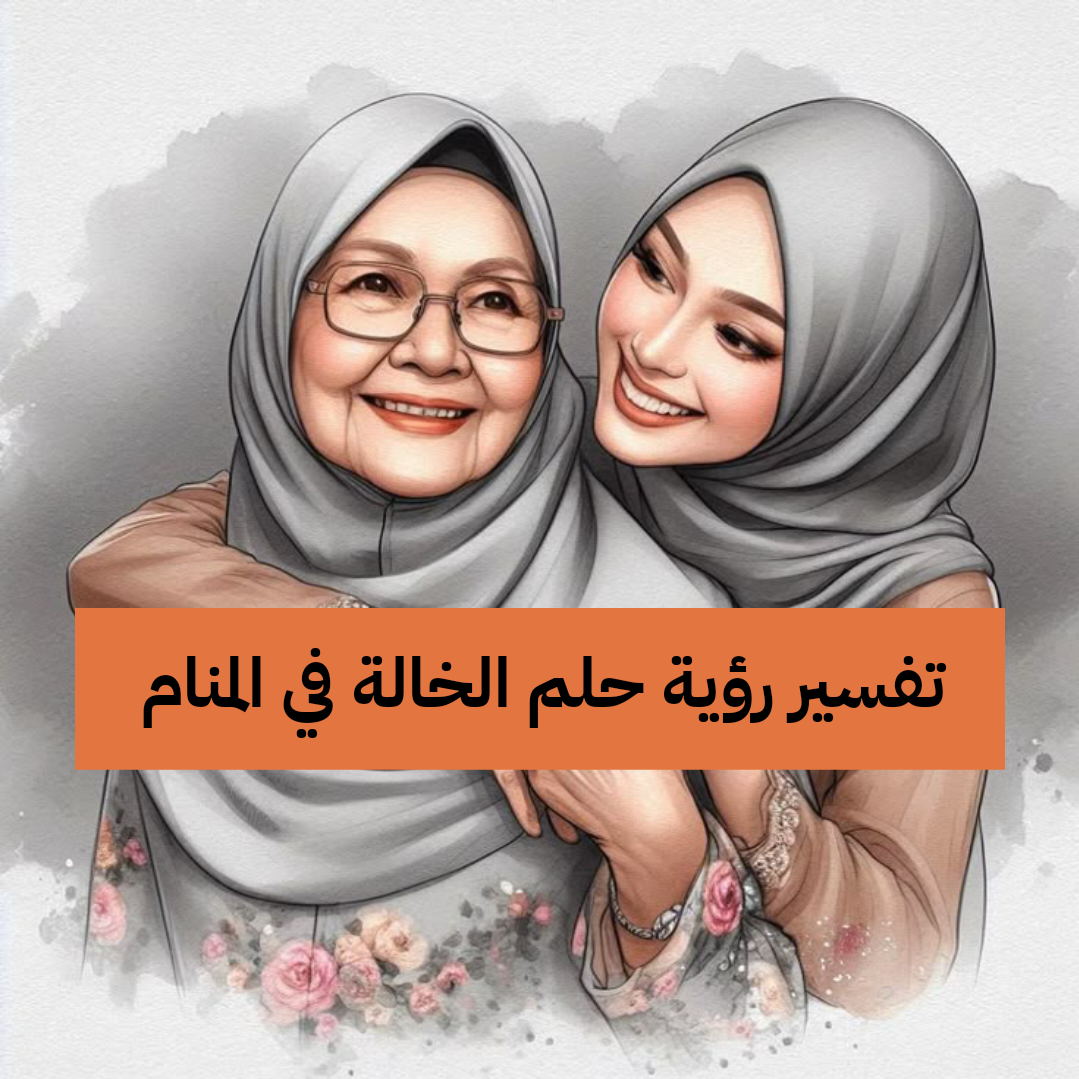 تفسير رؤية حلم الخالة في المنام .. الصلح والمكانة العالية