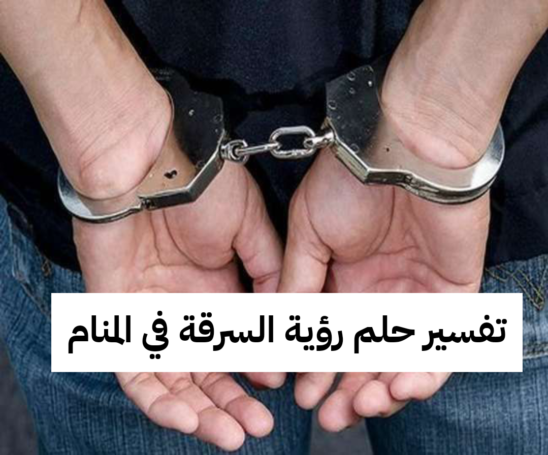 تفسير حلم رؤية السرقة في المنام .. 3 تفسيرات مختلفة لرؤية السرقة في الحلم